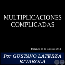 MULTIPLICACIONES COMPLICADAS - Por GUSTAVO LATERZA RIVAROLA - Domingo, 09 de Marzo de 2014